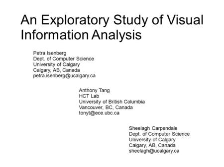 An Exploratory Study of Visual Information Analysis Petra Isenberg Dept. of Computer Science University of Calgary Calgary, AB, Canada