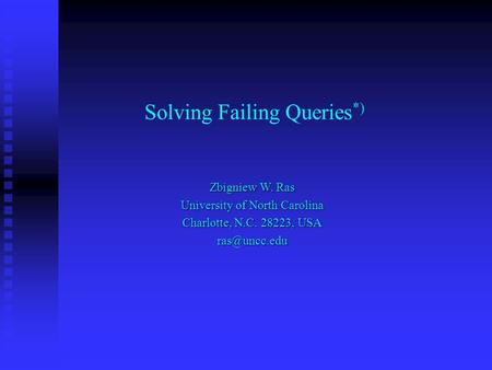 Solving Failing Queries *) Zbigniew W. Ras University of North Carolina Charlotte, N.C. 28223, USA