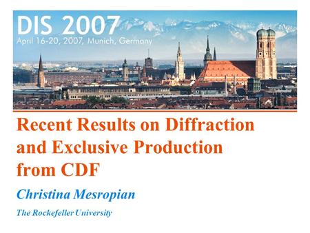 Recent Results on Diffraction and Exclusive Production from CDF Christina Mesropian The Rockefeller University.