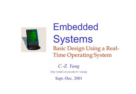 Embedded Systems Basic Design Using a Real- Time Operating System C.-Z. Yang  Sept.-Dec. 2001.