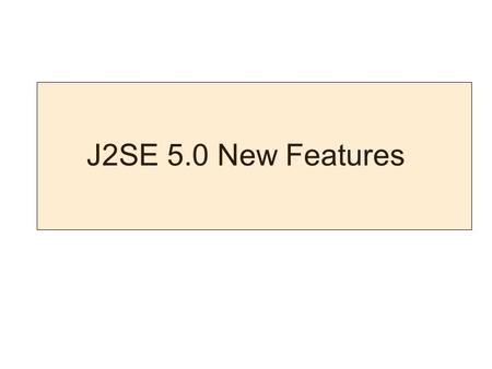 J2SE 5.0 New Features. J2SE 5.0 aka JDK 1.5 aka Tiger.
