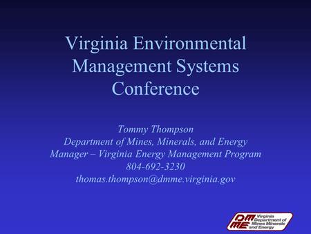 Virginia Environmental Management Systems Conference Tommy Thompson Department of Mines, Minerals, and Energy Manager – Virginia Energy Management Program.