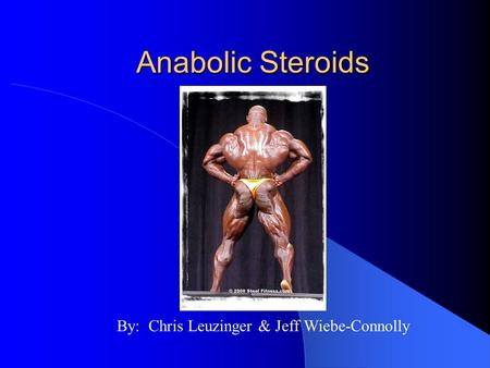Anabolic Steroids By: Chris Leuzinger & Jeff Wiebe-Connolly.