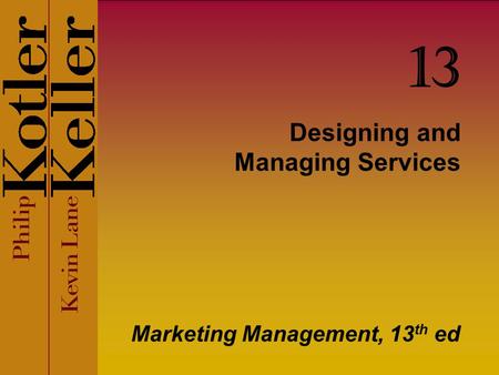 Designing and Managing Services Marketing Management, 13 th ed 13.