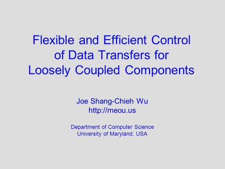 Flexible and Efficient Control of Data Transfers for Loosely Coupled Components Joe Shang-Chieh Wu  Department of Computer Science University.