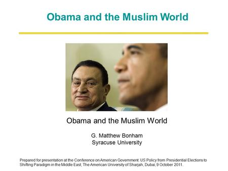 Obama and the Muslim World G. Matthew Bonham Syracuse University Obama and the Muslim World Prepared for presentation at the Conference on American Government: