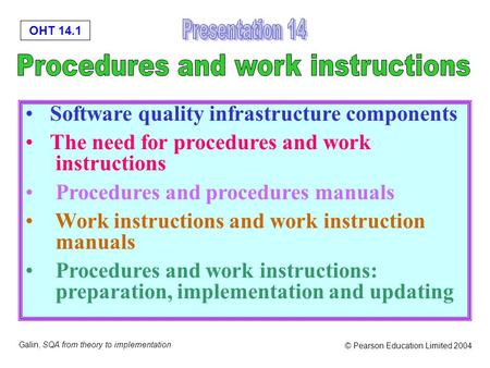 OHT 14.1 Galin, SQA from theory to implementation © Pearson Education Limited 2004 Software quality infrastructure components The need for procedures and.
