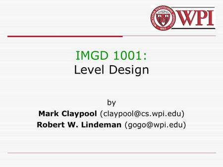 IMGD 1001: Level Design by Mark Claypool Robert W. Lindeman