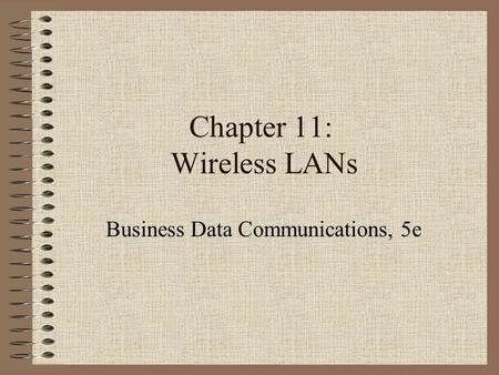 Chapter 11: Wireless LANs Business Data Communications, 5e.