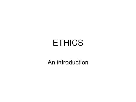 ETHICS An introduction. “The field of ethics, also called moral philosophy, involves systematizing, defending, and recommending concepts of right and.