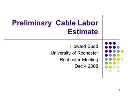 1 Preliminary Cable Labor Estimate Howard Budd University of Rochester Rochester Meeting Dec 4 2008.