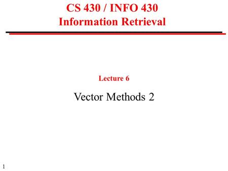1 CS 430 / INFO 430 Information Retrieval Lecture 6 Vector Methods 2.