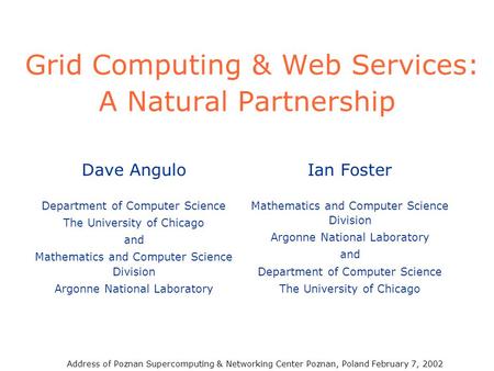 Grid Computing & Web Services: A Natural Partnership Ian Foster Mathematics and Computer Science Division Argonne National Laboratory and Department of.