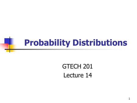 1 Probability Distributions GTECH 201 Lecture 14.