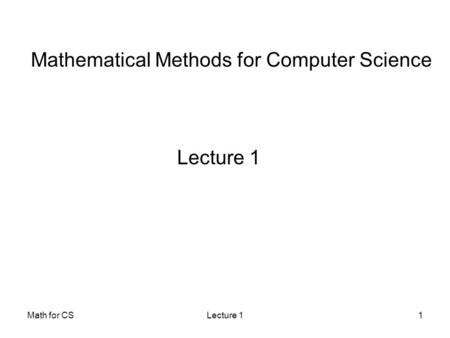 Math for CSLecture 11 Mathematical Methods for Computer Science Lecture 1.