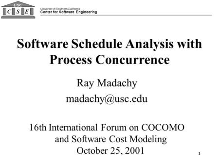 University of Southern California Center for Software Engineering CSE USC 1 Software Schedule Analysis with Process Concurrence Ray Madachy