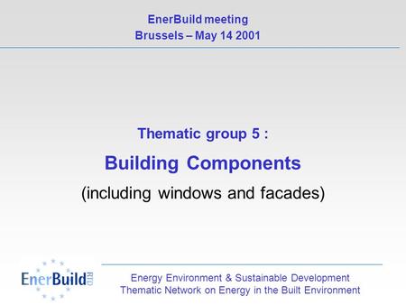 Energy Environment & Sustainable Development Thematic Network on Energy in the Built Environment Thematic group 5 : Building Components (including windows.
