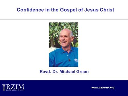Www.zactrust.org Revd. Dr. Michael Green Confidence in the Gospel of Jesus Christ.