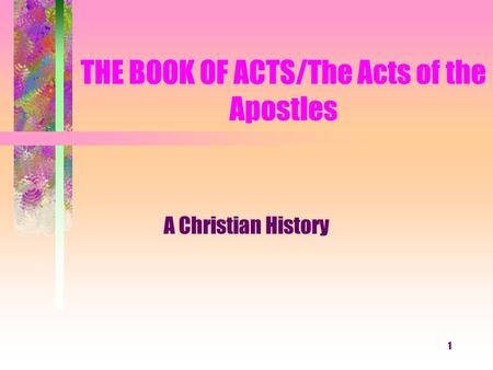 1 THE BOOK OF ACTS/The Acts of the Apostles A Christian History.