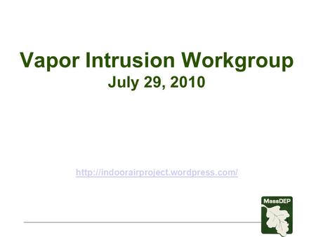 Vapor Intrusion Workgroup July 29, 2010   1.