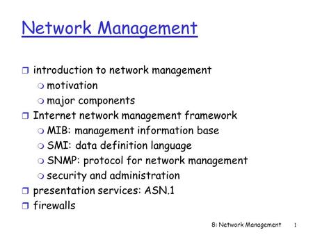 8: Network Management1 Network Management r introduction to network management m motivation m major components r Internet network management framework.