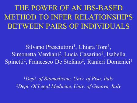 THE POWER OF AN IBS-BASED METHOD TO INFER RELATIONSHIPS BETWEEN PAIRS OF INDIVIDUALS Silvano Presciuttini 1, Chiara Toni 1, Simonetta Verdiani 2, Lucia.