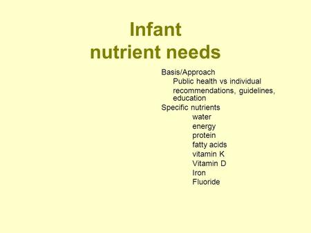 Infant nutrient needs Basis/Approach Public health vs individual