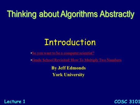 Introduction By Jeff Edmonds York University COSC 3101 Lecture 1 So you want to be a computer scientist? Grade School Revisited: How To Multiply Two Numbers.