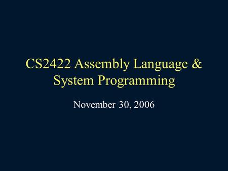 CS2422 Assembly Language & System Programming November 30, 2006.
