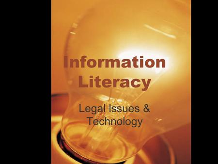 1 Information Literacy Legal Issues & Technology.