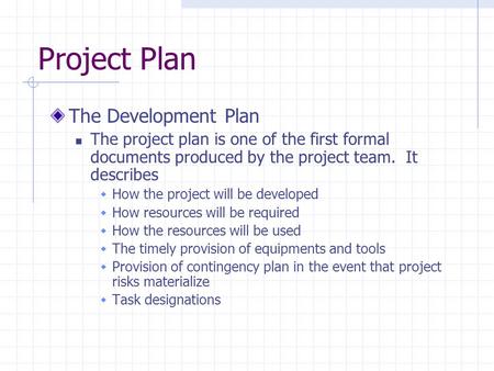Project Plan The Development Plan The project plan is one of the first formal documents produced by the project team. It describes  How the project will.