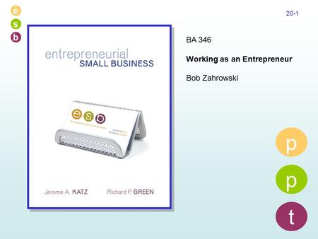 E s b 20-1 p p t BA 346 Working as an Entrepreneur Bob Zahrowski.