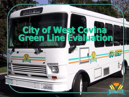 City of West Covina Green Line Evaluation. Presented By Presented By Joanne Coletta Jim Jobst Leticia Llamas Kelly McDonald Ana Rosales Enrique Salgado.