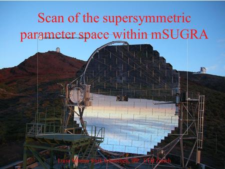 6/28/2015S. Stark1 Scan of the supersymmetric parameter space within mSUGRA Luisa Sabrina Stark Schneebeli, IPP ETH Zurich.