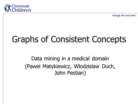Graphs of Consistent Concepts Data mining in a medical domain (Pawel Matykiewicz, Wlodzislaw Duch, John Pestian)