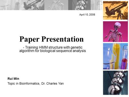 Paper Presentation April 10, 2006 Rui Min Topic in Bioinformatics, Dr. Charles Yan - Training HMM structure with genetic algorithm for biological sequence.