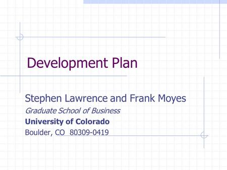Development Plan Stephen Lawrence and Frank Moyes Graduate School of Business University of Colorado Boulder, CO 80309-0419.