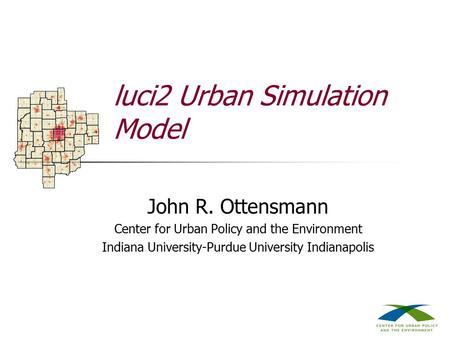 Luci2 Urban Simulation Model John R. Ottensmann Center for Urban Policy and the Environment Indiana University-Purdue University Indianapolis.