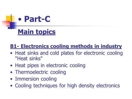 Part-C Main topics B1- Electronics cooling methods in industry Heat sinks and cold plates for electronic cooling Heat sinks Heat pipes in electronic.