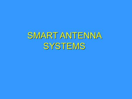 SMART ANTENNA SYSTEMS. Increasing use in Mobile Wireless Communications due to demand for  Higher Capacity  Higher Coverage  Higher bit rate  Improved.
