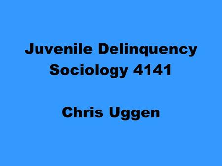 Juvenile Delinquency Sociology 4141 Chris Uggen. Introductions, Class Survey, and Defining Delinquency.