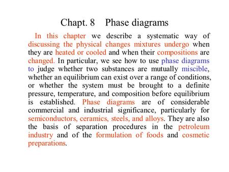 Chapt. 8 Phase diagrams In this chapter we describe a systematic way of discussing the physical changes mixtures undergo when they are heated or cooled.