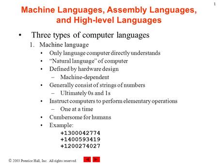  2003 Prentice Hall, Inc. All rights reserved. 1 Machine Languages, Assembly Languages, and High-level Languages Three types of computer languages 1.Machine.