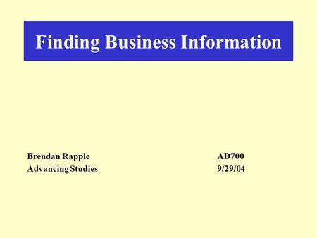 Finding Business Information Brendan RappleAD700 Advancing Studies9/29/04.