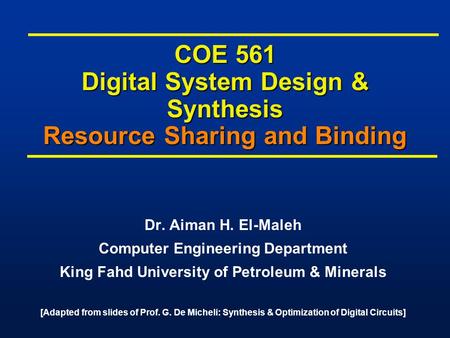 COE 561 Digital System Design & Synthesis Resource Sharing and Binding Dr. Aiman H. El-Maleh Computer Engineering Department King Fahd University of Petroleum.
