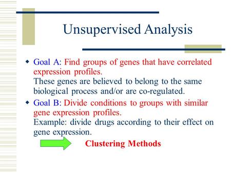  Goal A: Find groups of genes that have correlated expression profiles. These genes are believed to belong to the same biological process and/or are co-regulated.