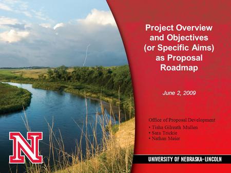 Project Overview and Objectives (or Specific Aims) as Proposal Roadmap June 2, 2009 Office of Proposal Development Tisha Gilreath Mullen Sara Trickie Nathan.