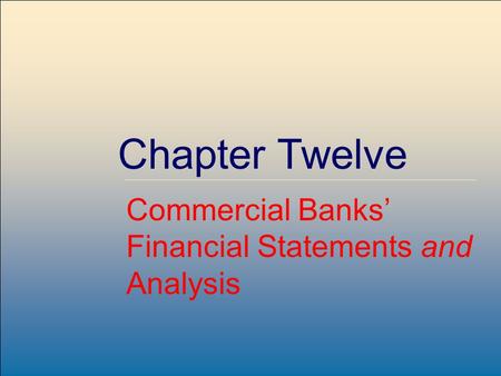 McGraw-Hill /Irwin Copyright © 2007 by The McGraw-Hill Companies, Inc. All rights reserved. Chapter Twelve Commercial Banks’ Financial Statements and Analysis.