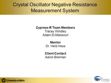 Crystal Oscillator Negative Resistance Measurement System Cypress-R Team Members Tracey Windley Adam El-Mansouri Mentor Dr. Herb Hess Client Contact Aaron.