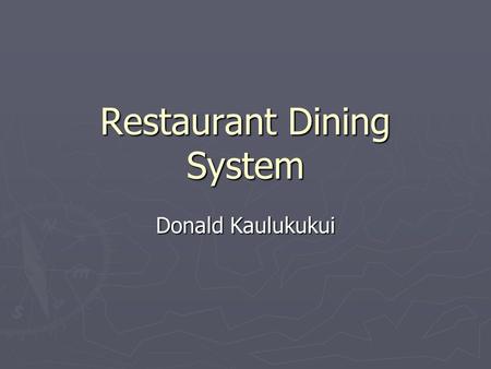 Restaurant Dining System Donald Kaulukukui. Introduction ► Team manager = ME ► Secretary = ME ► President = ME ► R & D = ME ► Tester = ME.